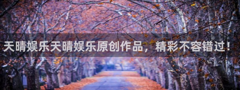 焦点娱乐体育eon：天晴娱乐天晴娱乐原创作品，精彩不容错过！