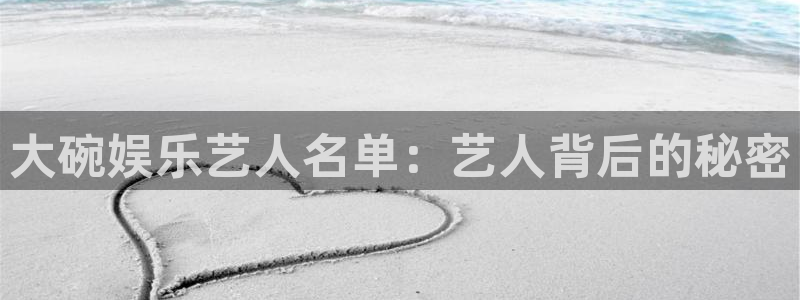 焦点娱乐电玩网官网入口：大碗娱乐艺人名单：艺人背后的秘密