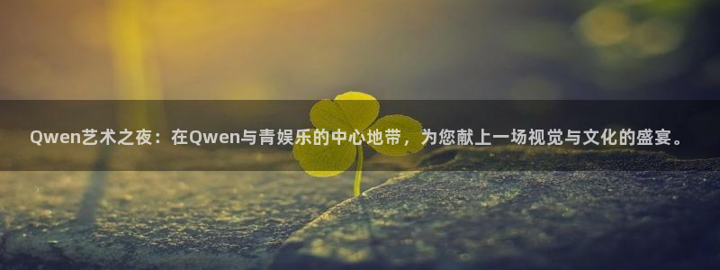 焦点娱乐加拿大在线预测：Qwen艺术之夜：在Qwen与青娱乐的中心地带，为您献上