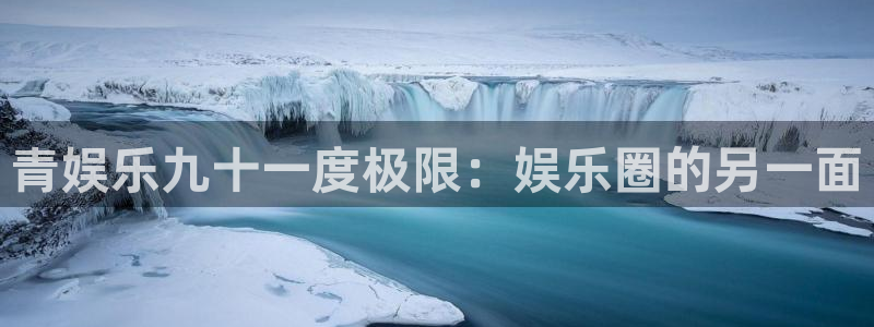 焦点娱乐电子游戏网页版：青娱乐九十一度极限：娱乐圈的另一面